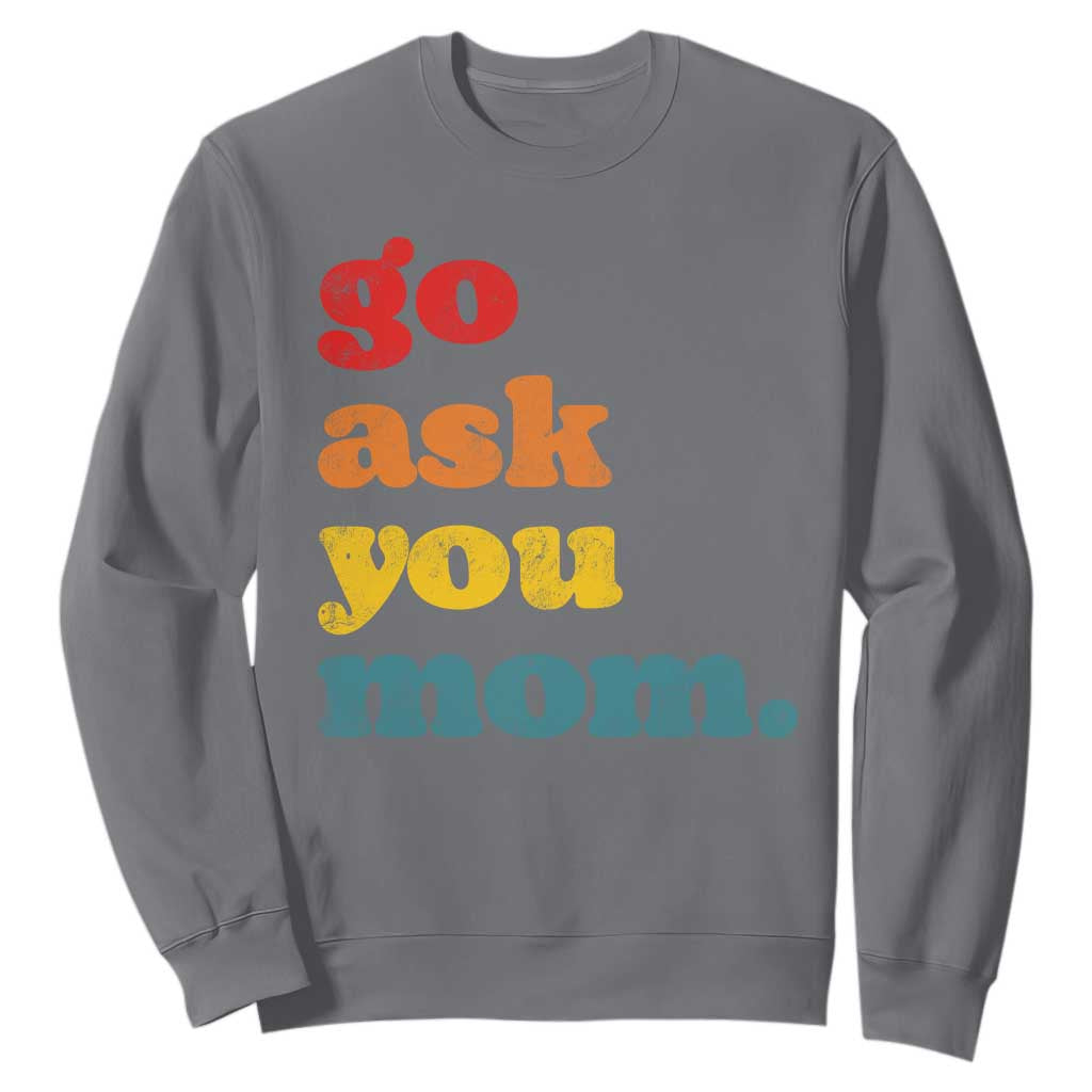 Go Ask Your Mom Sweatshirt Funny Dad Quote Fathers Day Family Humor TS11 Charcoal Print Your Wear