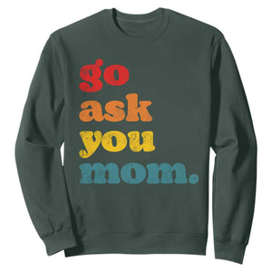 Go Ask Your Mom Sweatshirt Funny Dad Quote Fathers Day Family Humor TS11 Dark Forest Green Print Your Wear