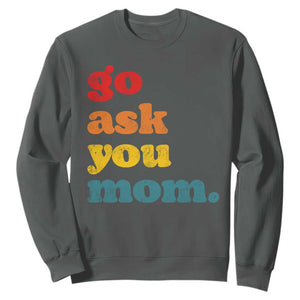 Go Ask Your Mom Sweatshirt Funny Dad Quote Fathers Day Family Humor TS11 Dark Heather Print Your Wear