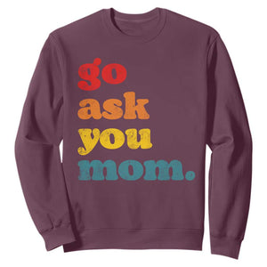 Go Ask Your Mom Sweatshirt Funny Dad Quote Fathers Day Family Humor TS11 Maroon Print Your Wear