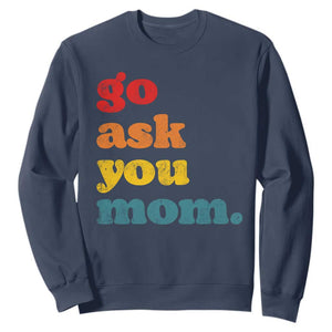 Go Ask Your Mom Sweatshirt Funny Dad Quote Fathers Day Family Humor TS11 Navy Print Your Wear