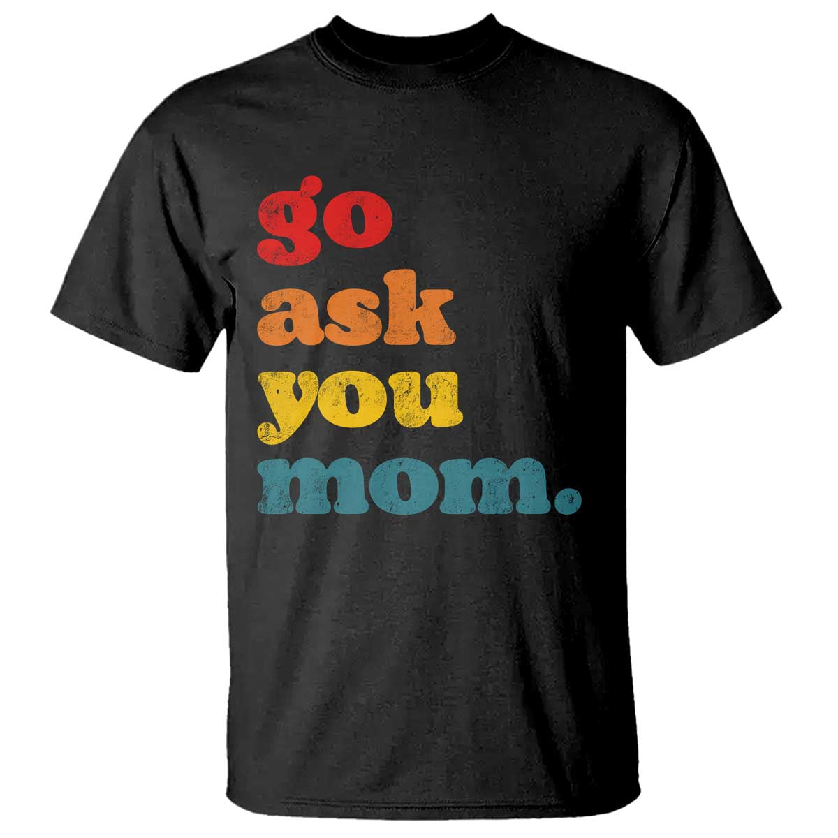 Go Ask Your Mom T Shirt Funny Dad Quote Fathers Day Family Humor TS11 Black Print Your Wear