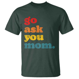 Go Ask Your Mom T Shirt Funny Dad Quote Fathers Day Family Humor TS11 Dark Forest Green Print Your Wear
