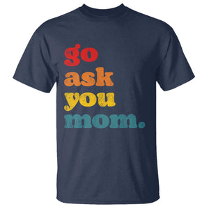 Go Ask Your Mom T Shirt Funny Dad Quote Fathers Day Family Humor TS11 Navy Print Your Wear