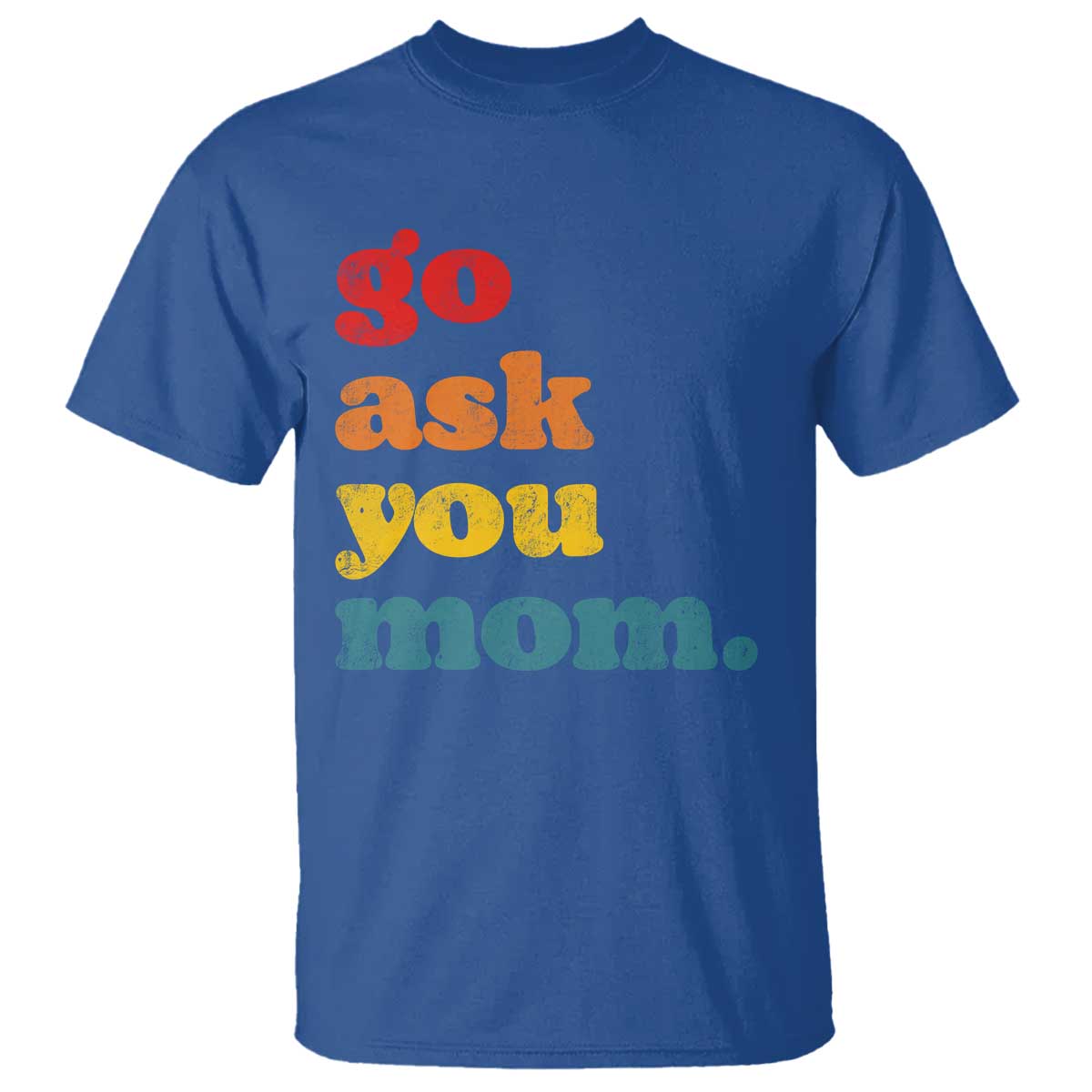 Go Ask Your Mom T Shirt Funny Dad Quote Fathers Day Family Humor TS11 Royal Blue Print Your Wear