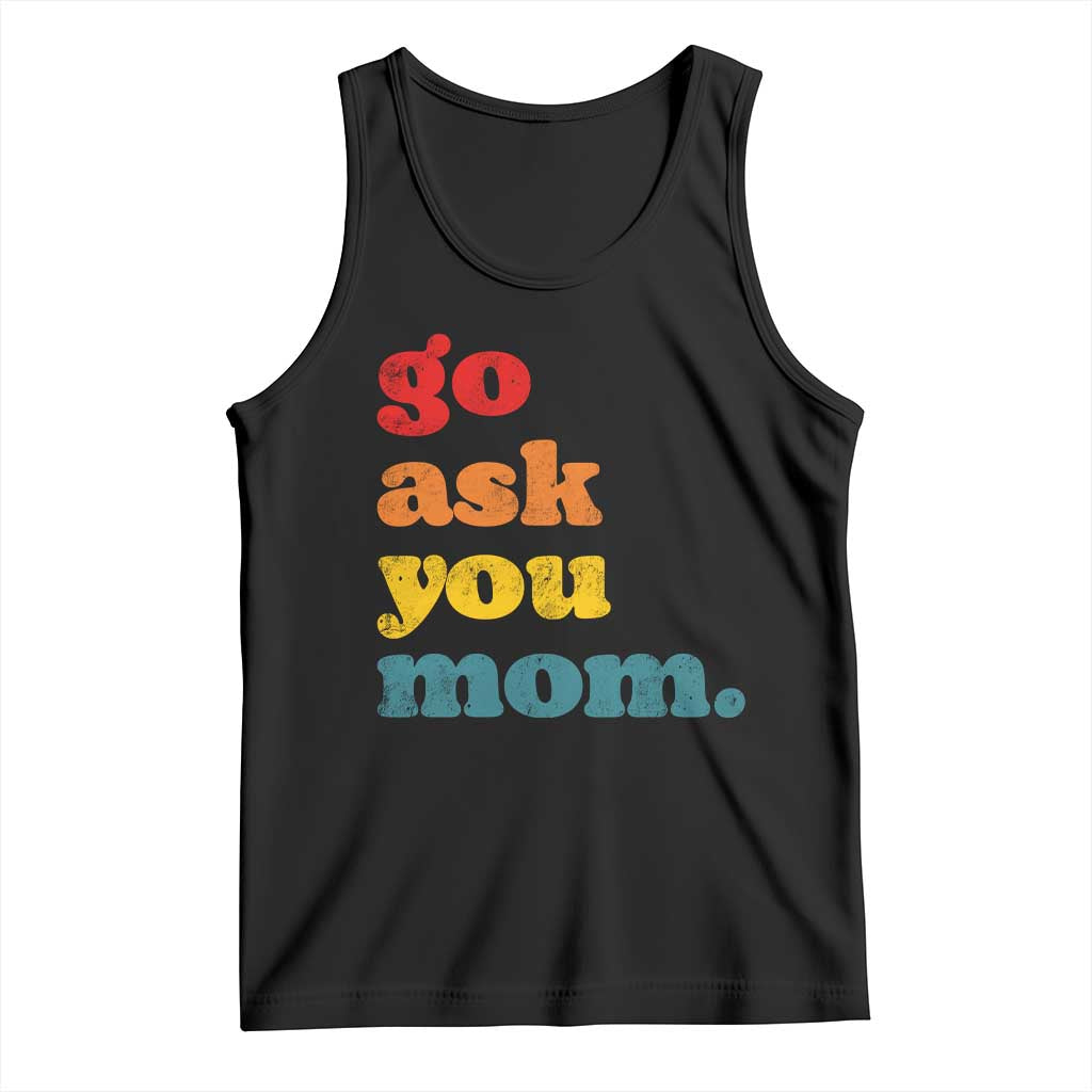 Go Ask Your Mom Tank Top Funny Dad Quote Fathers Day Family Humor TS11 Black Print Your Wear