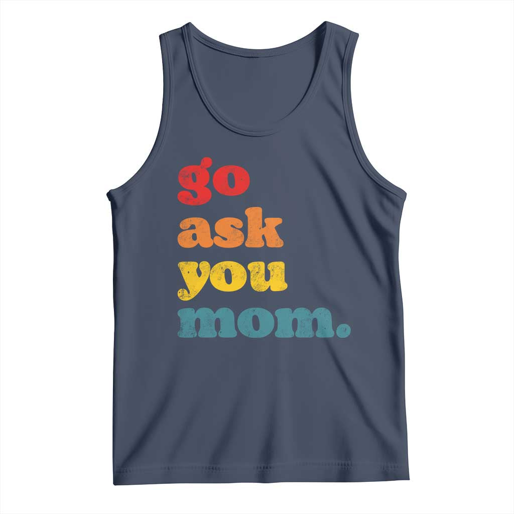 Go Ask Your Mom Tank Top Funny Dad Quote Fathers Day Family Humor TS11 Navy Print Your Wear