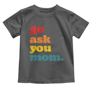 Go Ask Your Mom Toddler T Shirt Funny Dad Quote Fathers Day Family Humor