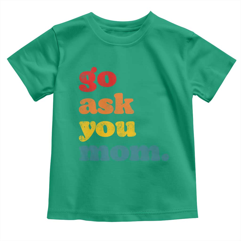Go Ask Your Mom Toddler T Shirt Funny Dad Quote Fathers Day Family Humor