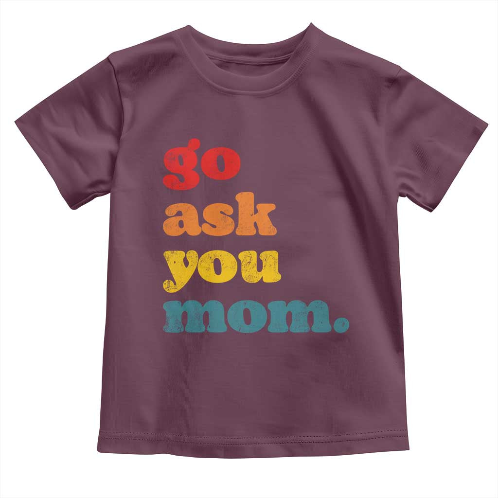 Go Ask Your Mom Toddler T Shirt Funny Dad Quote Fathers Day Family Humor