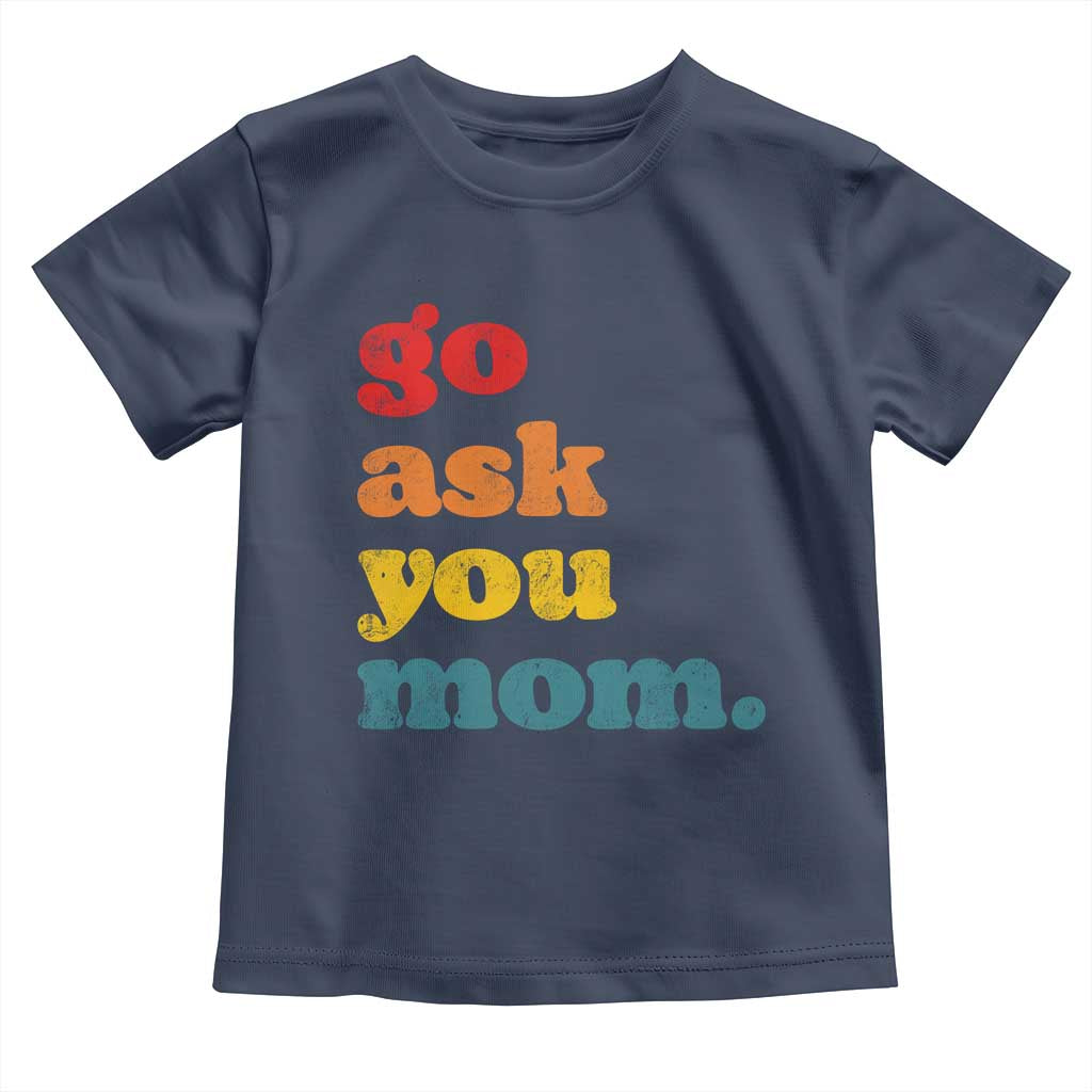 Go Ask Your Mom Toddler T Shirt Funny Dad Quote Fathers Day Family Humor