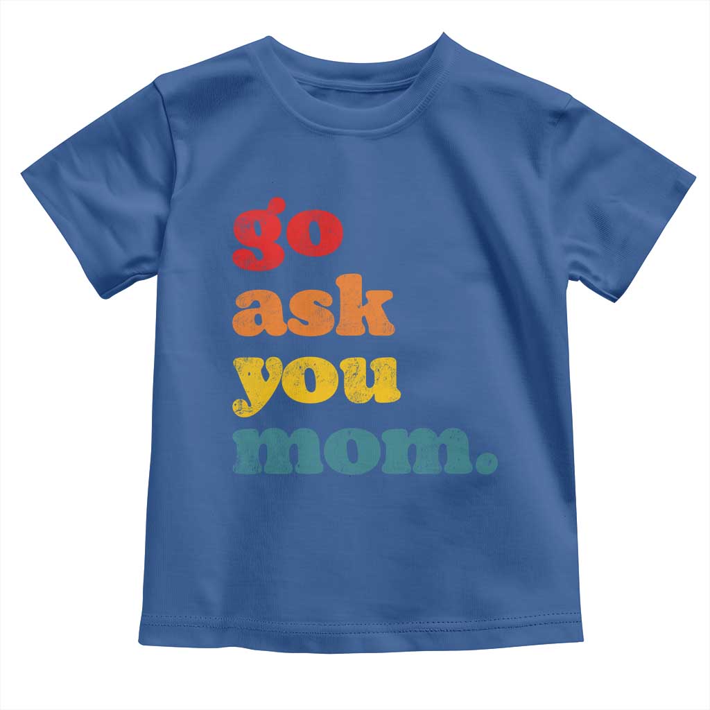 Go Ask Your Mom Toddler T Shirt Funny Dad Quote Fathers Day Family Humor