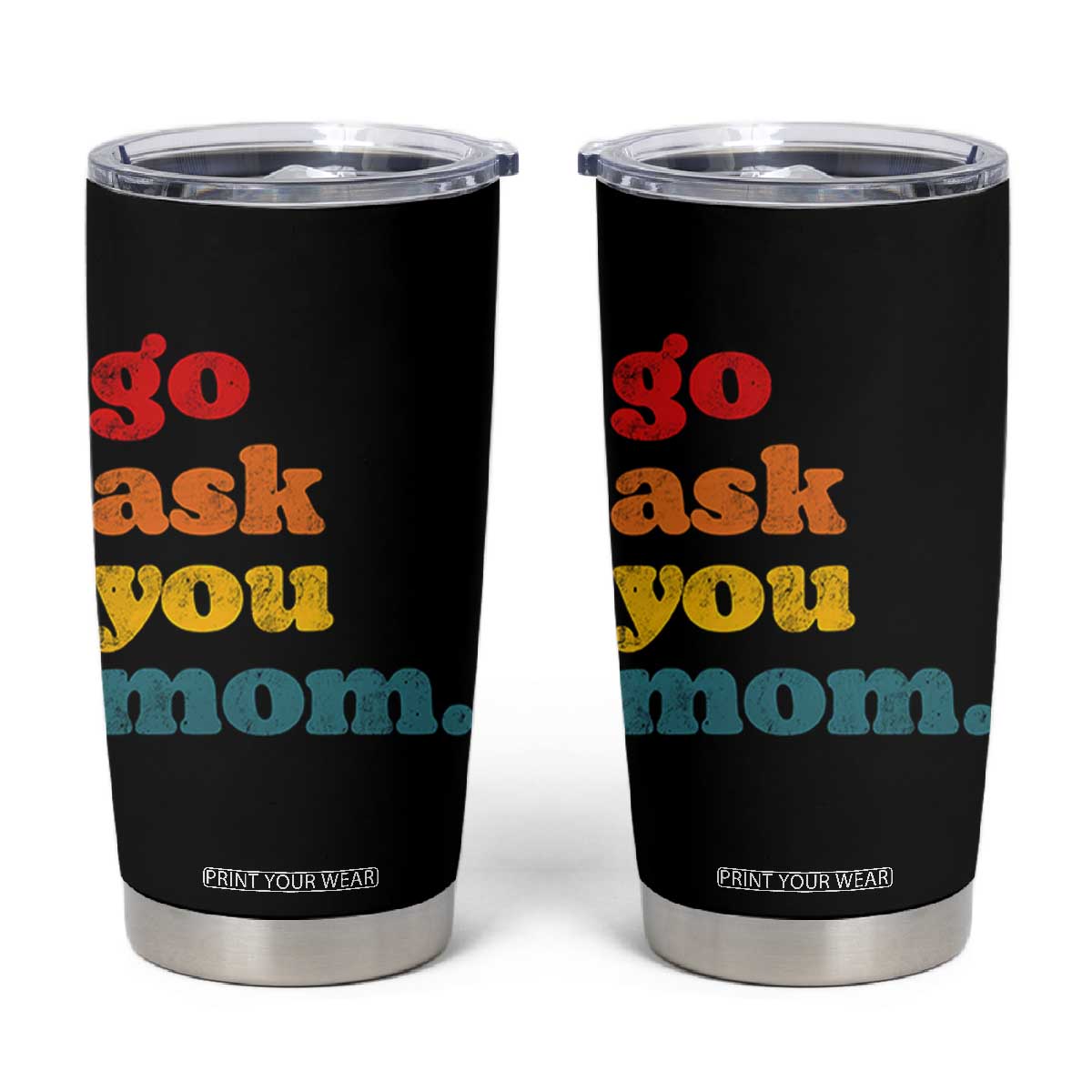 Go Ask Your Mom Tumbler Cup Funny Dad Quote Fathers Day Family Humor TS11 Black Print Your Wear