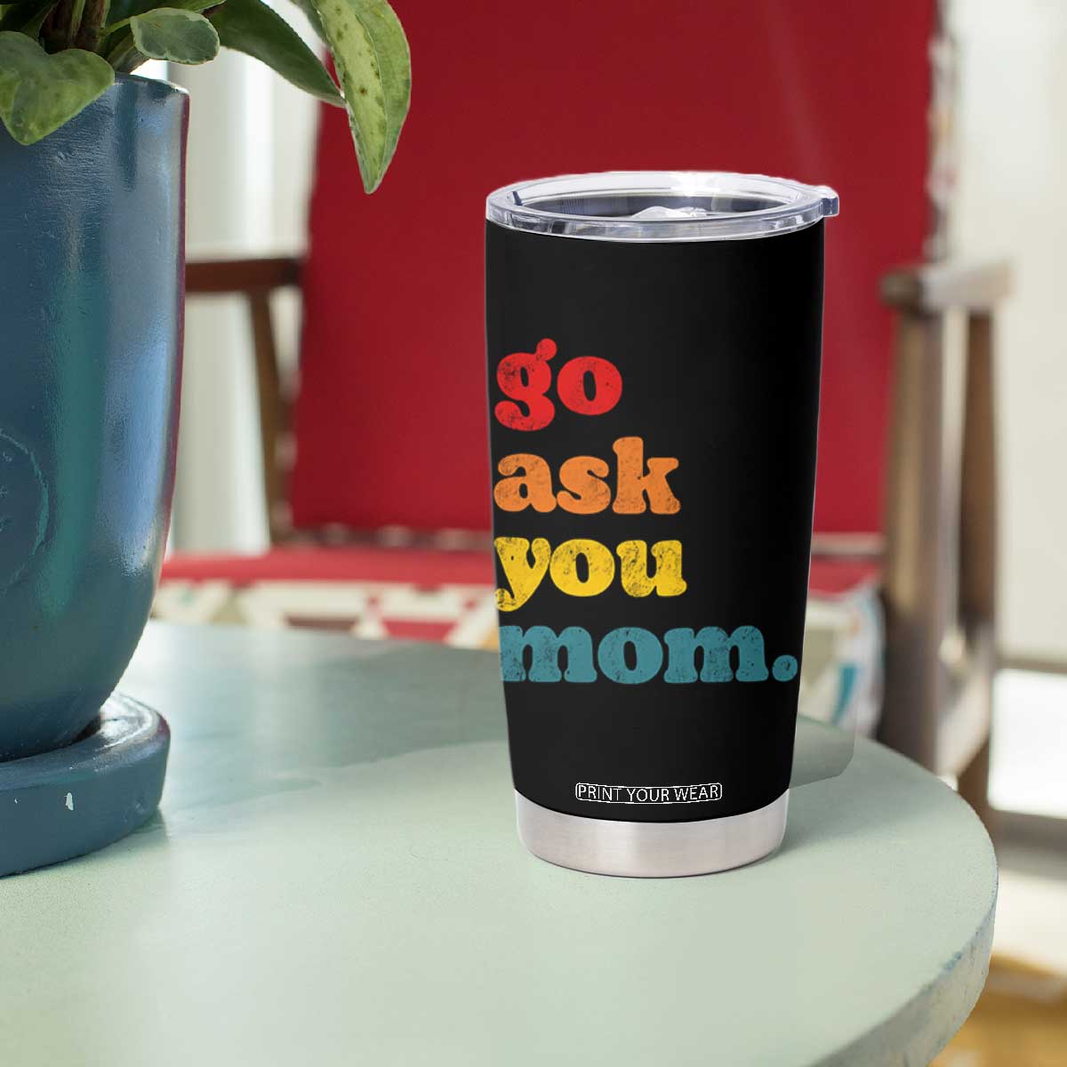 Go Ask Your Mom Tumbler Cup Funny Dad Quote Fathers Day Family Humor TS11 Print Your Wear