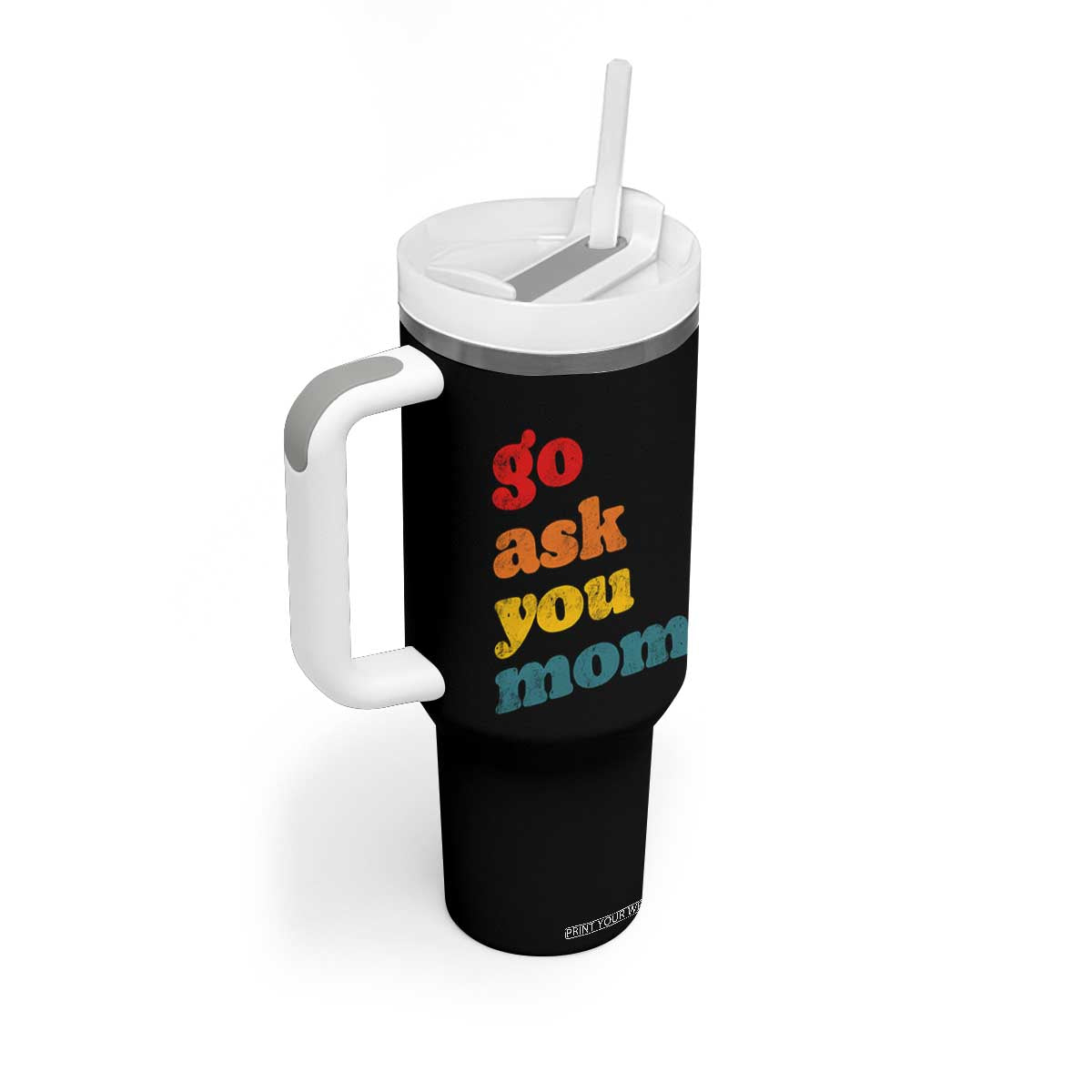 Go Ask Your Mom Tumbler With Handle Funny Dad Quote Fathers Day Family Humor TS11 Print Your Wear