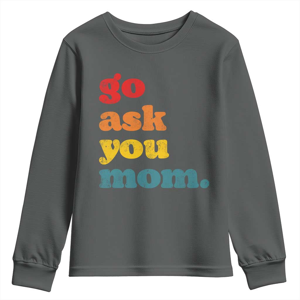 Go Ask Your Mom Youth Sweatshirt Funny Dad Quote Fathers Day Family Humor TS11 Dark Heather Print Your Wear
