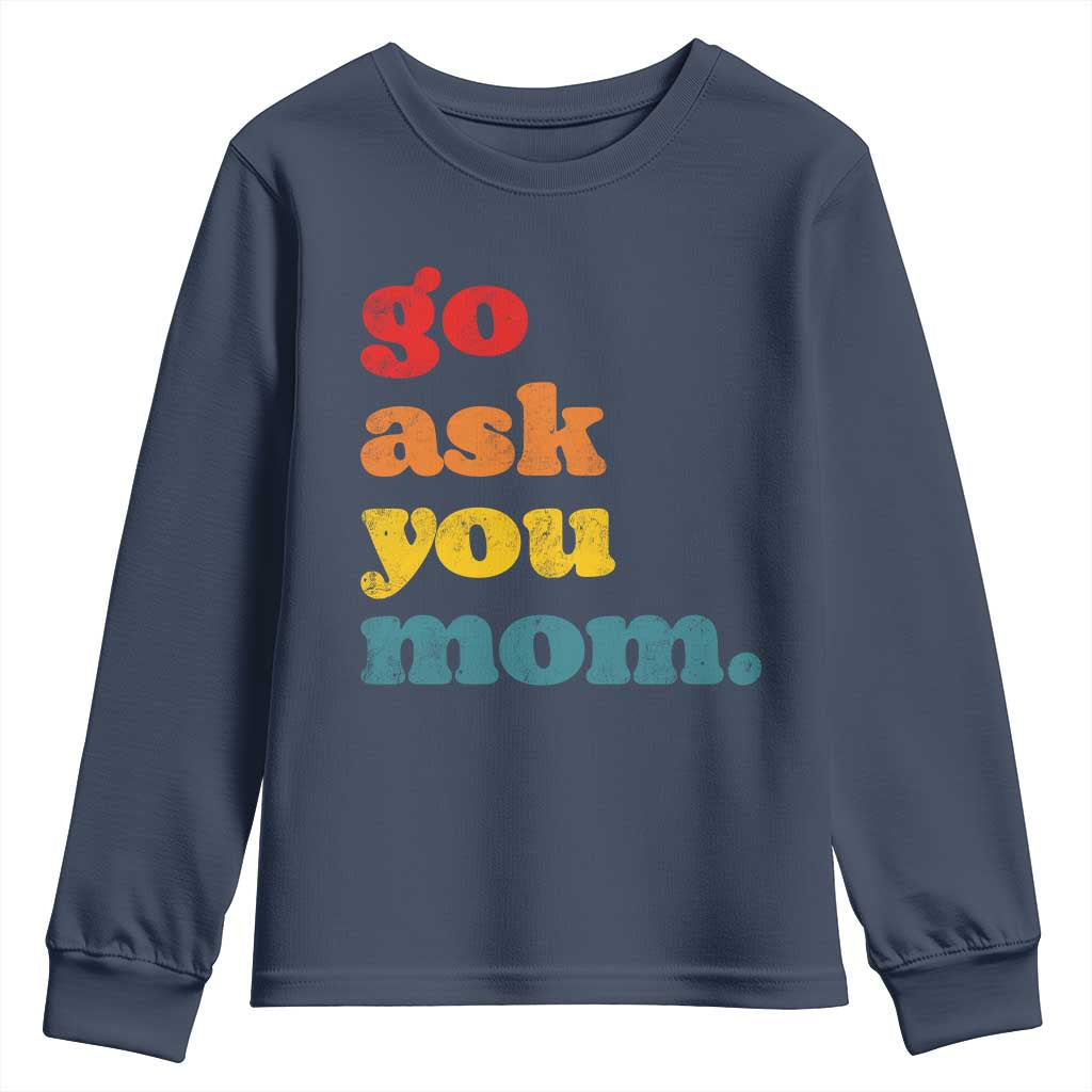 Go Ask Your Mom Youth Sweatshirt Funny Dad Quote Fathers Day Family Humor TS11 Navy Print Your Wear