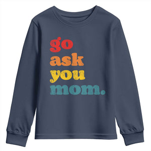 Go Ask Your Mom Youth Sweatshirt Funny Dad Quote Fathers Day Family Humor TS11 Navy Print Your Wear