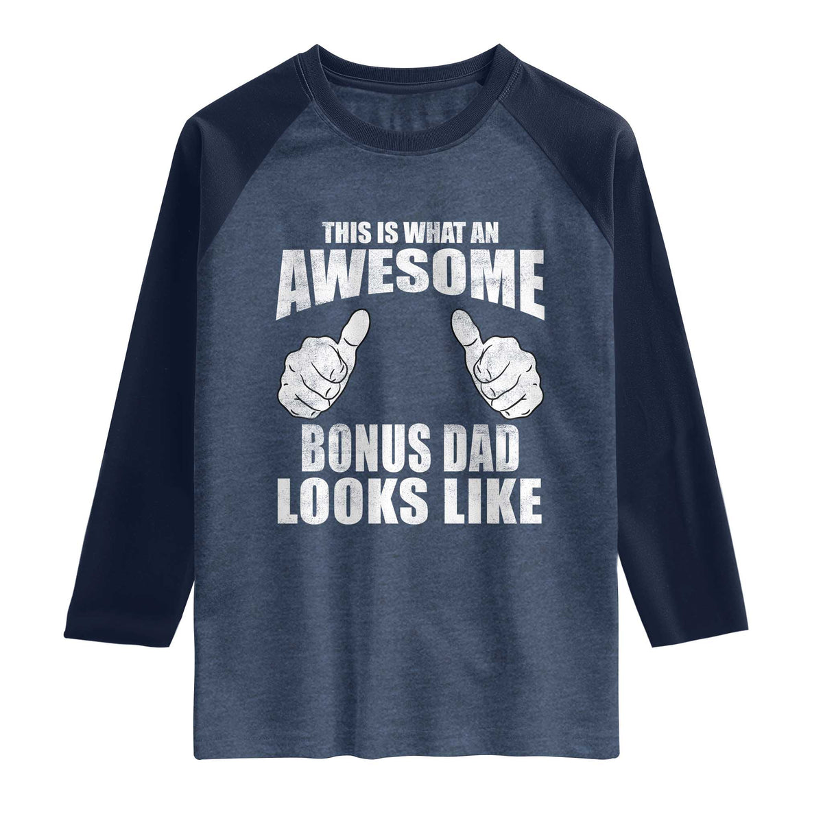This Is What An Awesome Bonus Dad Looks Like Raglan Shirt Funny Step Dad Fathers Day Gifts TS11 Heather Denim Navy Print Your Wear