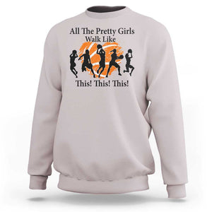 Funny Basketball Girl Sweatshirt All The Pretty Girls Walk Like This Player TS11 Ice Gray Print Your Wear