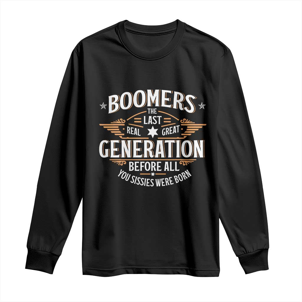 Funny Boomers The Last Real Great Generation Before All You Sissies Were Born Long Sleeve Shirt Baby Boomers Generation TS11 Black Print Your Wear