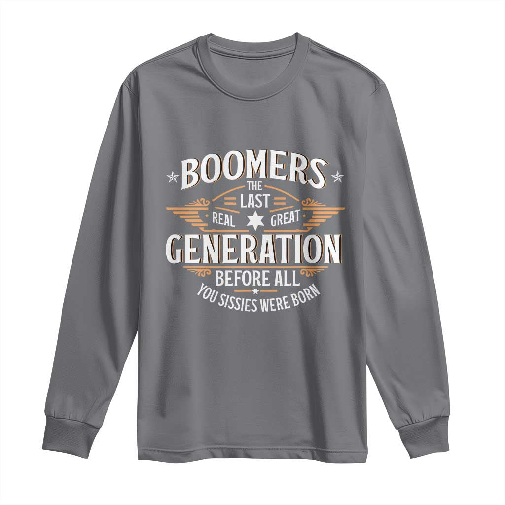 Funny Boomers The Last Real Great Generation Before All You Sissies Were Born Long Sleeve Shirt Baby Boomers Generation TS11 Charcoal Print Your Wear