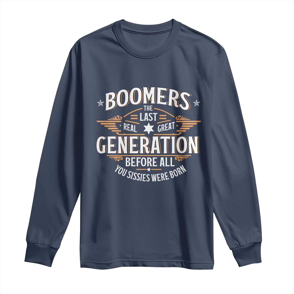 Funny Boomers The Last Real Great Generation Before All You Sissies Were Born Long Sleeve Shirt Baby Boomers Generation TS11 Navy Print Your Wear