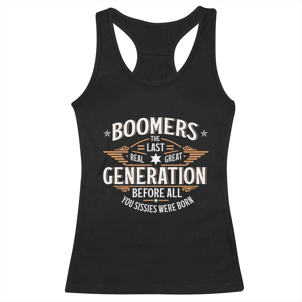 Funny Boomers The Last Real Great Generation Before All You Sissies Were Born Racerback Tank Top Baby Boomers Generation TS11 Black Print Your Wear