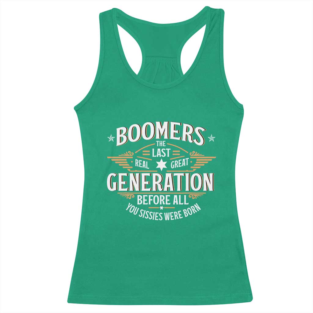 Funny Boomers The Last Real Great Generation Before All You Sissies Were Born Racerback Tank Top Baby Boomers Generation TS11 Irish Green Print Your Wear
