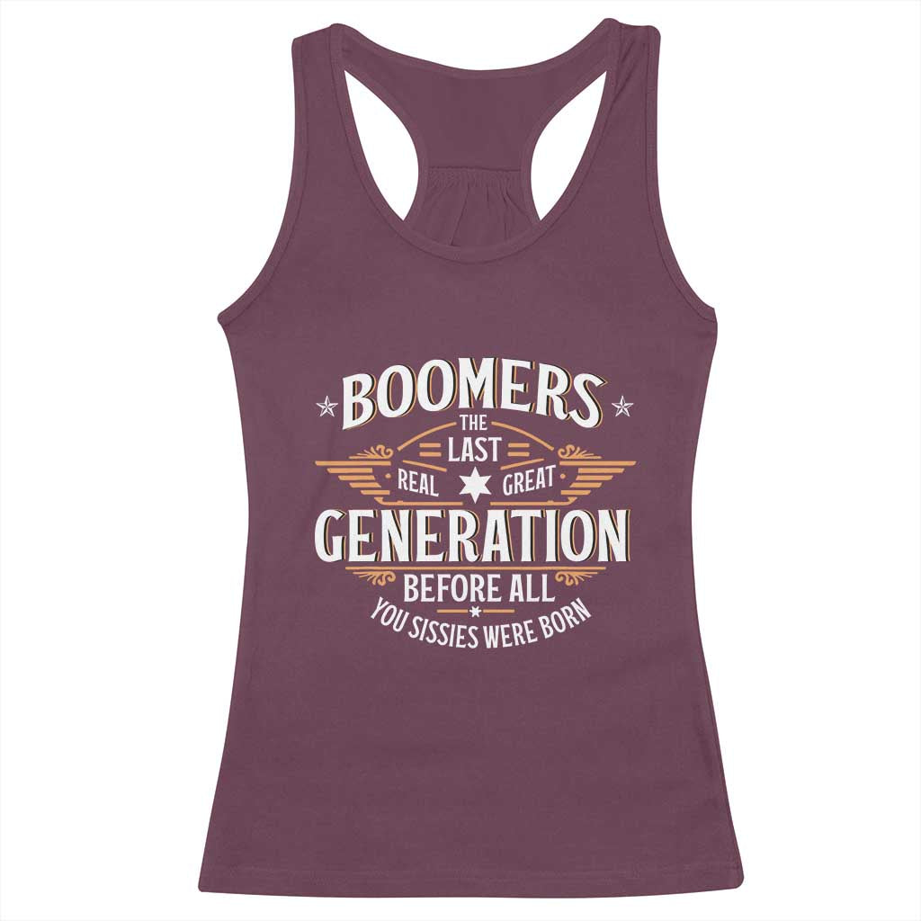 Funny Boomers The Last Real Great Generation Before All You Sissies Were Born Racerback Tank Top Baby Boomers Generation TS11 Maroon Print Your Wear