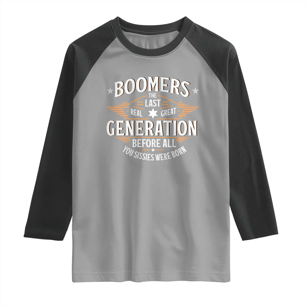 Funny Boomers The Last Real Great Generation Before All You Sissies Were Born Raglan Shirt Baby Boomers Generation TS11 Sport Gray Black Print Your Wear