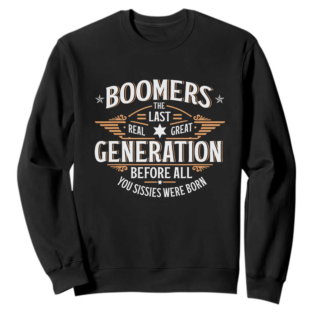 Funny Boomers The Last Real Great Generation Before All You Sissies Were Born Sweatshirt Baby Boomers Generation TS11 Black Print Your Wear