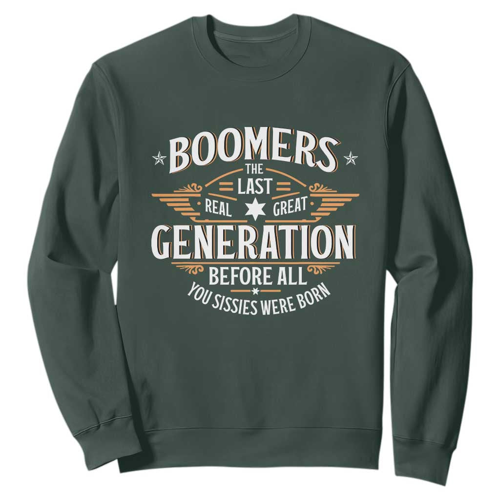 Funny Boomers The Last Real Great Generation Before All You Sissies Were Born Sweatshirt Baby Boomers Generation TS11 Dark Forest Green Print Your Wear