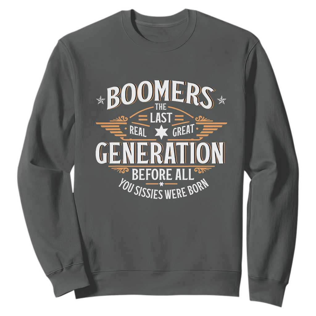 Funny Boomers The Last Real Great Generation Before All You Sissies Were Born Sweatshirt Baby Boomers Generation TS11 Dark Heather Print Your Wear