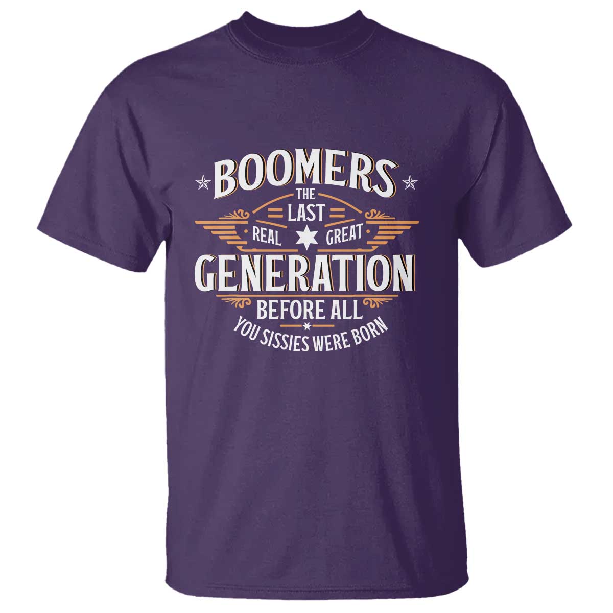 Funny Boomers The Last Real Great Generation Before All You Sissies Were Born T Shirt Baby Boomers Generation TS11 Purple Print Your Wear