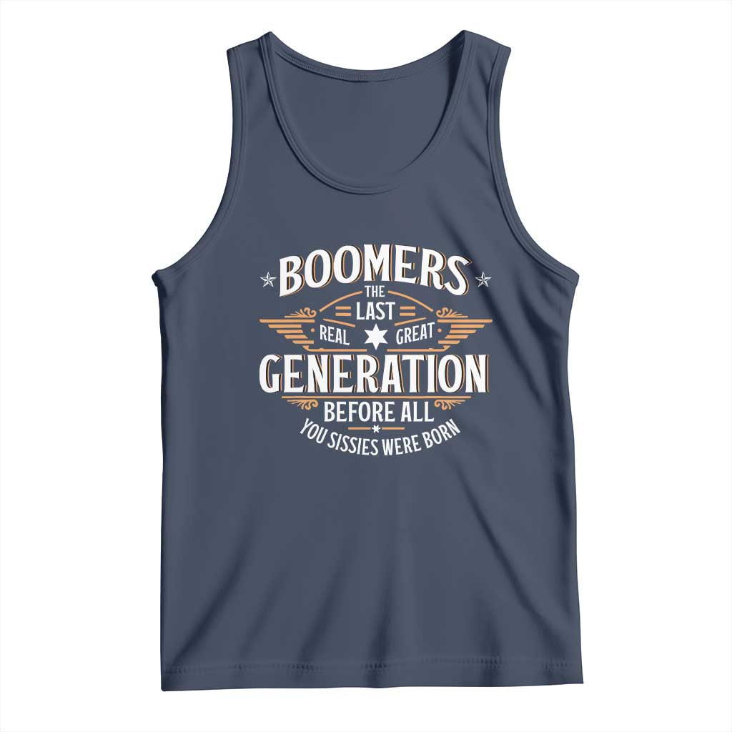 Funny Boomers The Last Real Great Generation Before All You Sissies Were Born Tank Top Baby Boomers Generation TS11 Navy Print Your Wear