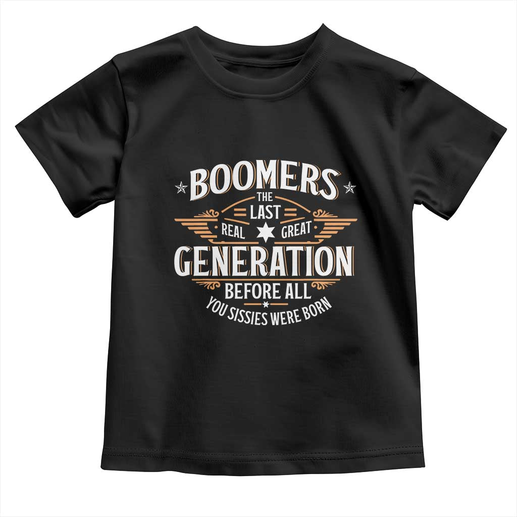 Funny Boomers The Last Real Great Generation Before All You Sissies Were Born Toddler T Shirt Baby Boomers Generation TS11 Black Print Your Wear