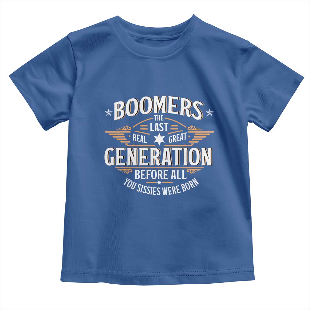 Funny Boomers The Last Real Great Generation Before All You Sissies Were Born Toddler T Shirt Baby Boomers Generation TS11 Royal Blue Print Your Wear