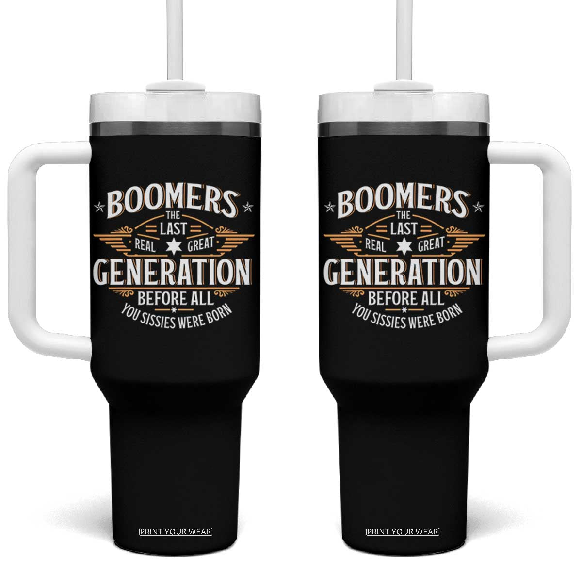 Funny Boomers The Last Real Great Generation Before All You Sissies Were Born Tumbler With Handle Baby Boomers Generation TS11 One Size: 40 oz Black Print Your Wear