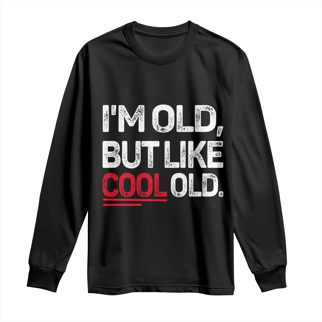 Funny I Am Old But Like Cool Old Long Sleeve Shirt Old People Sarcastic Jokes TS11 Black Print Your Wear