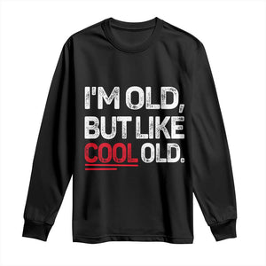 Funny I Am Old But Like Cool Old Long Sleeve Shirt Old People Sarcastic Jokes TS11 Black Print Your Wear
