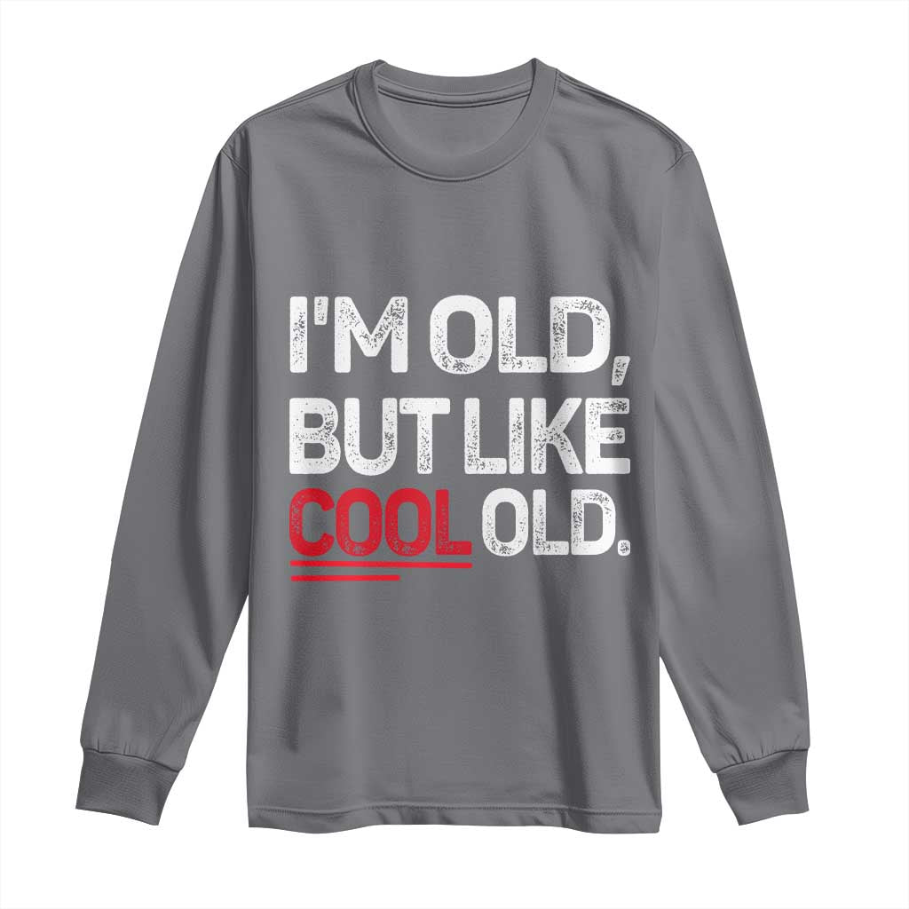 Funny I Am Old But Like Cool Old Long Sleeve Shirt Old People Sarcastic Jokes TS11 Charcoal Print Your Wear