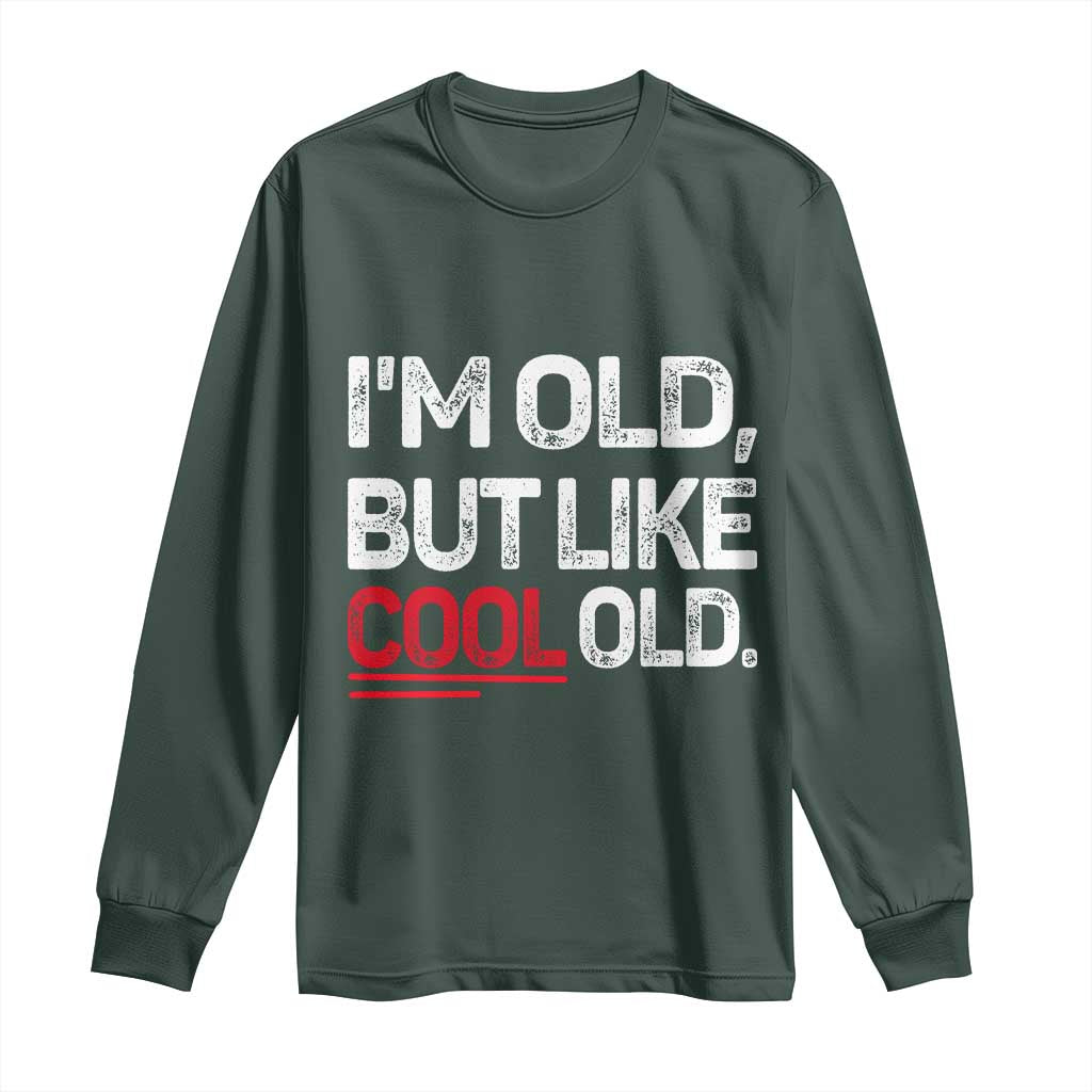 Funny I Am Old But Like Cool Old Long Sleeve Shirt Old People Sarcastic Jokes TS11 Dark Forest Green Print Your Wear