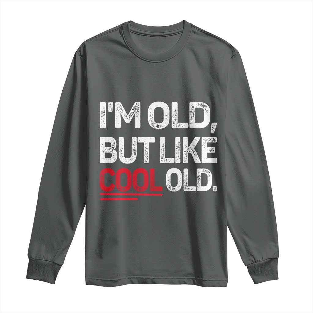 Funny I Am Old But Like Cool Old Long Sleeve Shirt Old People Sarcastic Jokes TS11 Dark Heather Print Your Wear