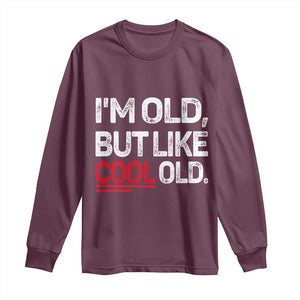 Funny I Am Old But Like Cool Old Long Sleeve Shirt Old People Sarcastic Jokes TS11 Maroon Print Your Wear