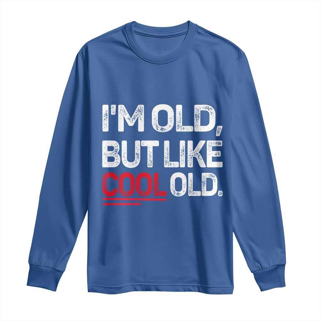 Funny I Am Old But Like Cool Old Long Sleeve Shirt Old People Sarcastic Jokes TS11 Royal Blue Print Your Wear
