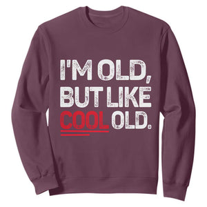 Funny I Am Old But Like Cool Old Sweatshirt Old People Sarcastic Jokes TS11 Maroon Print Your Wear