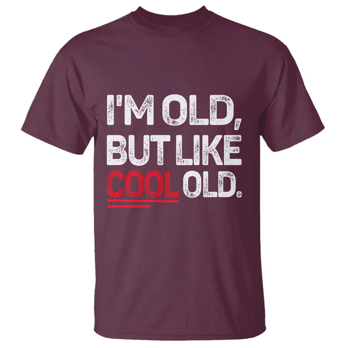 Funny I Am Old But Like Cool Old T Shirt Old People Sarcastic Jokes TS11 Maroon Print Your Wear