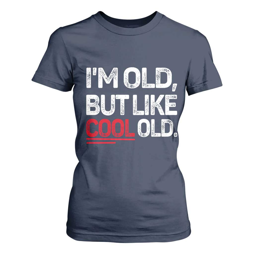 Funny I Am Old But Like Cool Old T Shirt For Women Old People Sarcastic Jokes TS11 Navy Print Your Wear