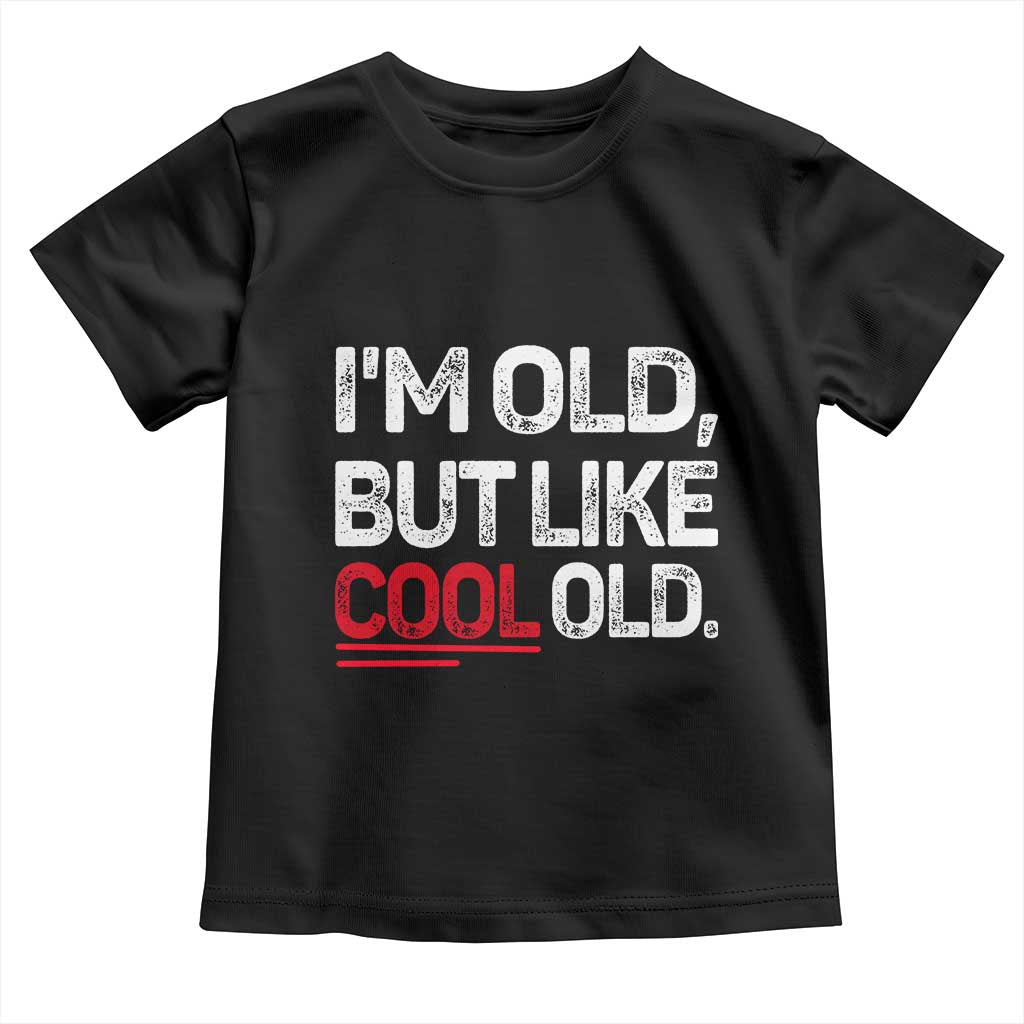Funny I Am Old But Like Cool Old Toddler T Shirt Old People Sarcastic Jokes TS11 Black Print Your Wear